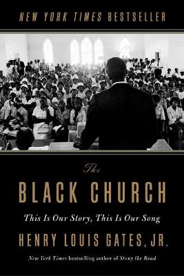 The Black Church: This Is Our Story, This Is Our Song by Henry Louis Gates