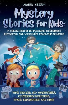 Mystery Short Stories for Kids: Time Travel, Spy Adventures, Mysterious Inventions, Space Exploration and more book