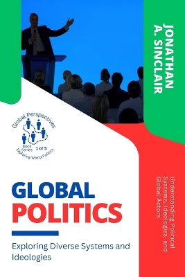 Global Politics: Understanding Political Systems, Ideologies, and Global Actors book