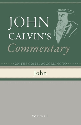 Commentary on the Gospel According to John, Volume 1 by John Calvin