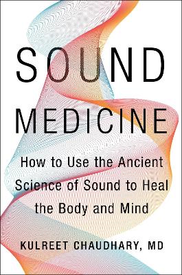 Sound Medicine: How to Use the Ancient Science of Sound to Heal the Body and Mind book