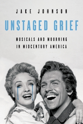 Unstaged Grief: Musicals and Mourning in Midcentury America book