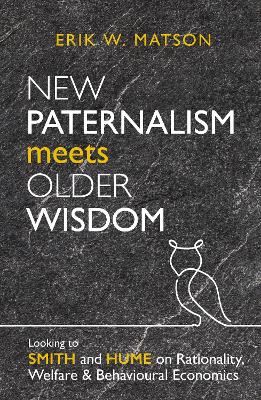 New Paternalism Meets Older Wisdom: Looking to Smith and Hume on Rationality, Welfare and Behavioural Economics book