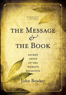 The The Message and the Book: Sacred Texts of the World's Religions by John Bowker