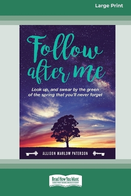 Follow after me: Look up and swear by the green of the spring you'll never forget [Large Print 16pt] by Allison Marlow Paterson