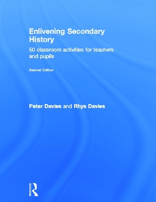 Enlivening Secondary History: 50 Classroom Activities for Teachers and Pupils by Peter Davies