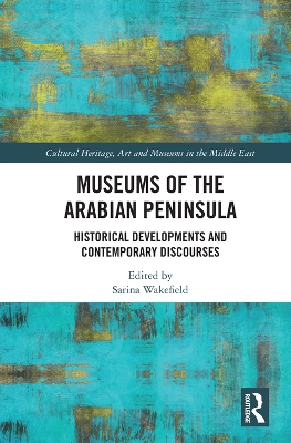 Museums of the Arabian Peninsula: Historical Developments and Contemporary Discourses by Sarina Wakefield