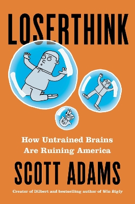 Loserthink: How Untrained Brains Are Ruining the World by Scott Adams