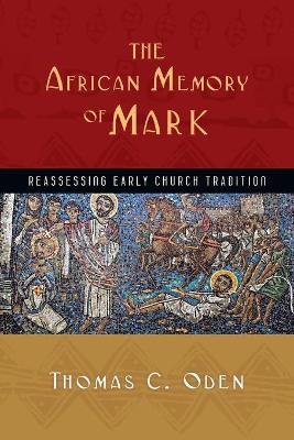 The African Memory of Mark – Reassessing Early Church Tradition book