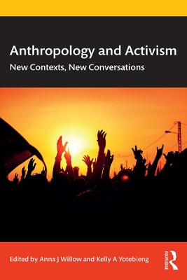 Anthropology and Activism: New Contexts, New Conversations by Anna J Willow