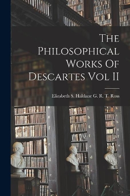 The Philosophical Works Of Descartes Vol II book