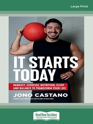 It Starts Today: Mindset, Exercise, Nutrition, Sleep and Balance to transform your life by Jono Castano