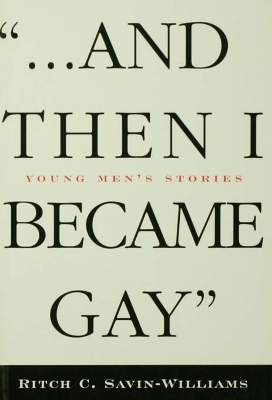 ...And Then I Became Gay: Young Men's Stories by Ritch Savin-Williams