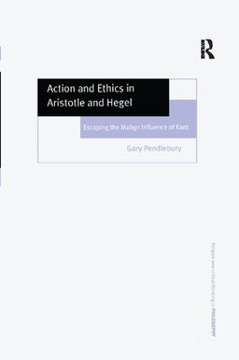 Action and Ethics in Aristotle and Hegel by Gary Pendlebury