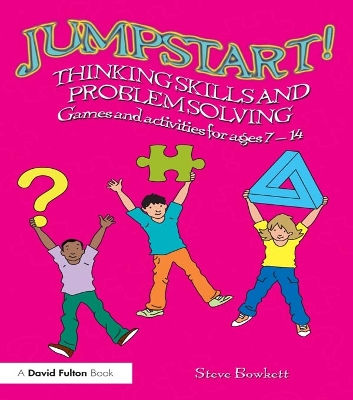 Jumpstart! Thinking Skills and Problem Solving: Games and activities for ages 7–14 by Steve Bowkett