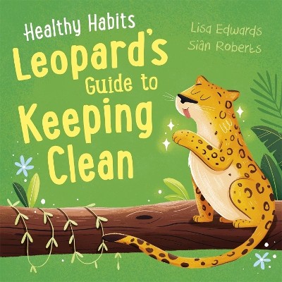 Healthy Habits: Leopard's Guide to Keeping Clean by Lisa Edwards