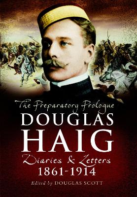 Douglas Haig: The Preparatory Prologue: Diaries & Letters, 1861-1914 book