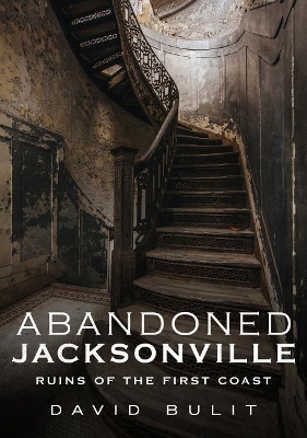 Abandoned Jacksonville: Ruins of the First Coast book