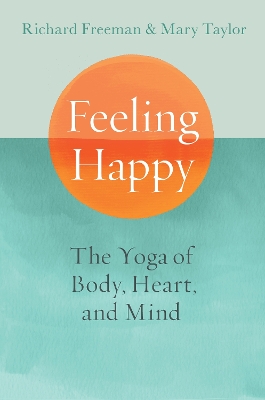 Feeling Happy: The Yoga of Body, Heart, and Mind book