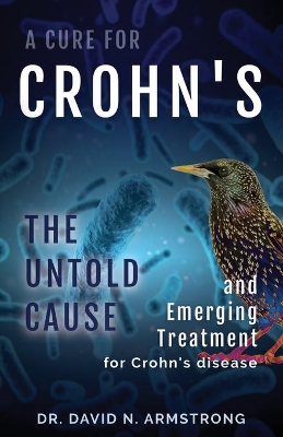 A Cure for Crohn's: The untold cause and emerging treatment for Crohn's disease by David N Armstrong