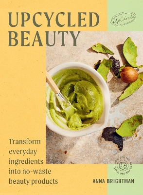 UpCycled Beauty: Transform Everyday Ingredients into No-Waste Beauty Products book