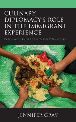 Culinary Diplomacy’s Role in the Immigrant Experience: Fiction and Memoirs of Middle Eastern Women book