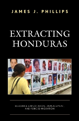 Extracting Honduras: Resource Exploitation, Displacement, and Forced Migration book