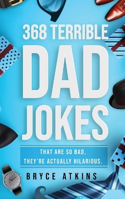 368 Terrible Dad Jokes: That Are So Bad, They're Actually Hilarious. book