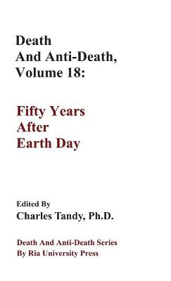 Death And Anti-Death, Volume 18: Fifty Years After Earth Day book