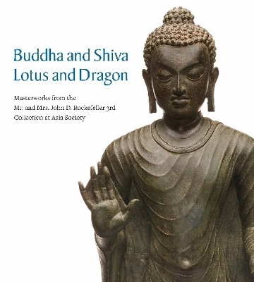 Buddha and Shiva, Lotus and Dragon: Masterworks from the Mr. And Mrs. John D. Rockefeller 3rd Collection at Asia Society book