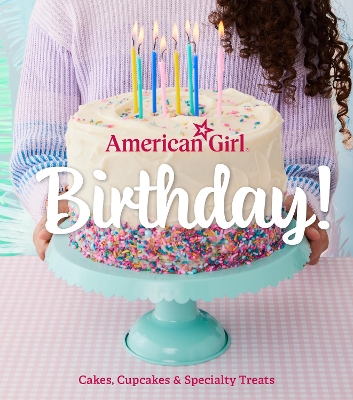 American Girl Birthday!: Cakes, Cupcakes & Specialty Treats book