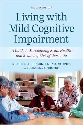 Living with Mild Cognitive Impairment: A Guide to Maximizing Brain Health and Reducing the Risk of Dementia by Nicole D. Anderson