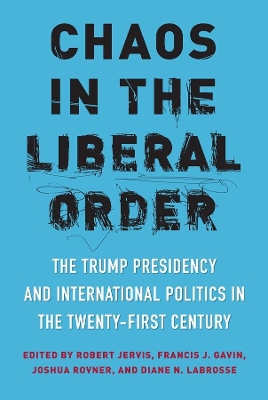 Chaos in the Liberal Order: The Trump Presidency and International Politics in the Twenty-First Century by Robert Jervis