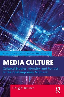 Media Culture: Cultural Studies, Identity, and Politics in the Contemporary Moment by Douglas Kellner