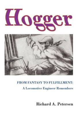 Hogger: From Fantasy To Fulfillment: A Locomotive Engineer Remembers book
