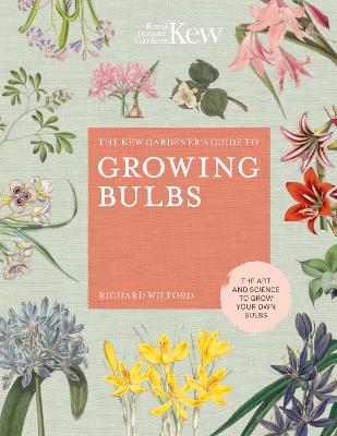 The Kew Gardener's Guide to Growing Bulbs: The art and science to grow your own bulbs: Volume 5 by Richard Wilford
