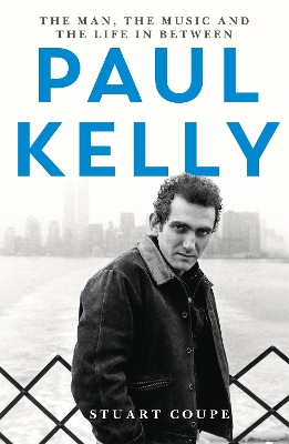 Paul Kelly: The man, the music and the life in between book