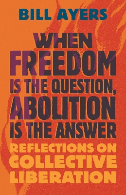 When Freedom Is the Question, Abolition Is the Answer: Reflections on Collective Liberation book