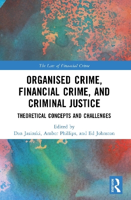 Organised Crime, Financial Crime, and Criminal Justice: Theoretical Concepts and Challenges by Dan Jasinski