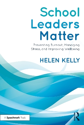 School Leaders Matter: Preventing Burnout, Managing Stress, and Improving Wellbeing by Helen Kelly