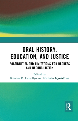 Oral History, Education, and Justice: Possibilities and Limitations for Redress and Reconciliation by Kristina R. Llewellyn