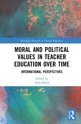 Moral and Political Values in Teacher Education over Time: International Perspectives by Nick Mead