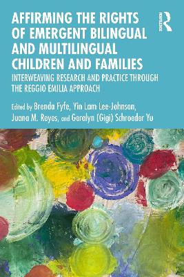 Affirming the Rights of Emergent Bilingual and Multilingual Children and Families: Interweaving Research and Practice through the Reggio Emilia Approach by Brenda Fyfe