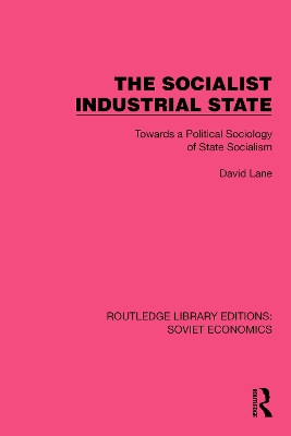 The Socialist Industrial State: Towards a Political Sociology of State Socialism by David Lane