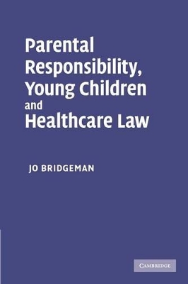 Parental Responsibility, Young Children and Healthcare Law by Jo Bridgeman