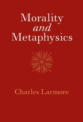 Morality and Metaphysics by Charles Larmore