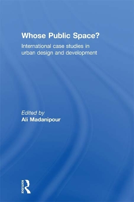 Whose Public Space?: International Case Studies in Urban Design and Development by Ali Madanipour