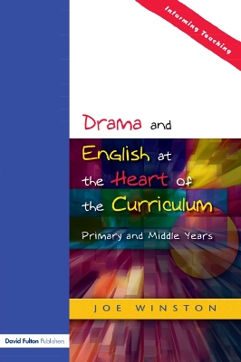 Drama and English at the Heart of the Curriculum: Primary and Middle Years by Joe Winston