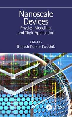 Nanoscale Devices: Physics, Modeling, and Their Application by Brajesh Kumar Kaushik