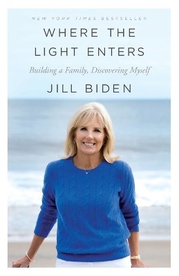 Where the Light Enters: Building a Family, Discovering Myself by Jill Biden